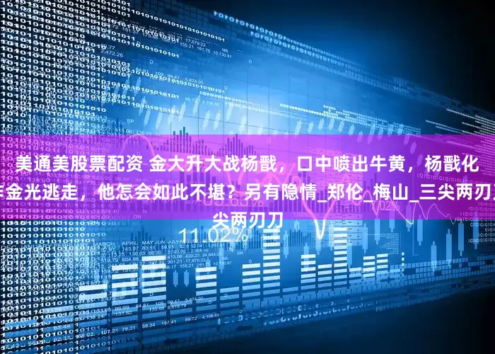 美通美股票配资 金大升大战杨戬，口中喷出牛黄，杨戬化作金光逃走，他怎会如此不堪？另有隐情_郑伦_梅山_三尖两刃刀