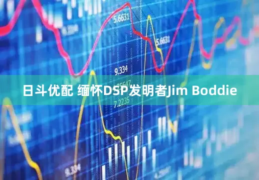 日斗优配 缅怀DSP发明者Jim Boddie