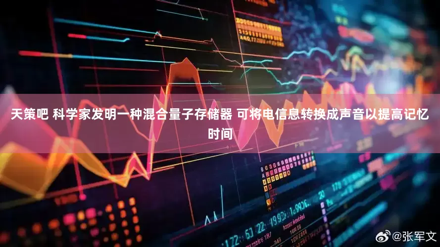天策吧 科学家发明一种混合量子存储器 可将电信息转换成声音以提高记忆时间
