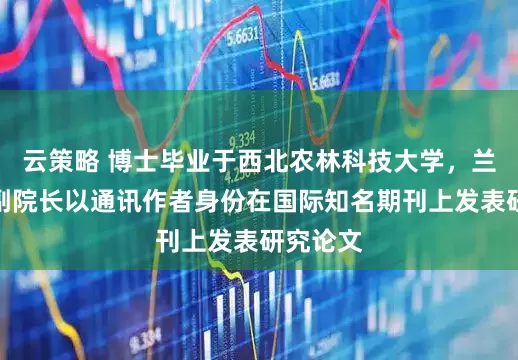 云策略 博士毕业于西北农林科技大学，兰州大学副院长以通讯作者身份在国际知名期刊上发表研究论文
